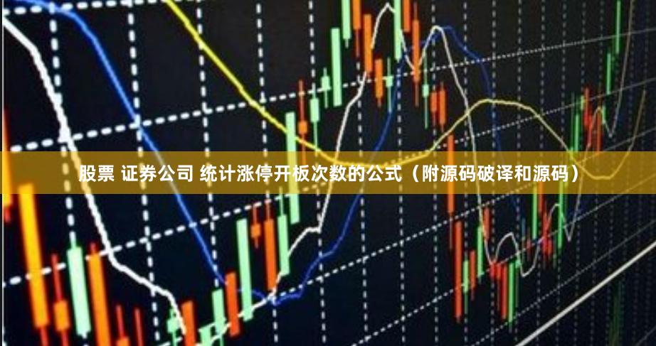 股票 证券公司 统计涨停开板次数的公式（附源码破译和源码）