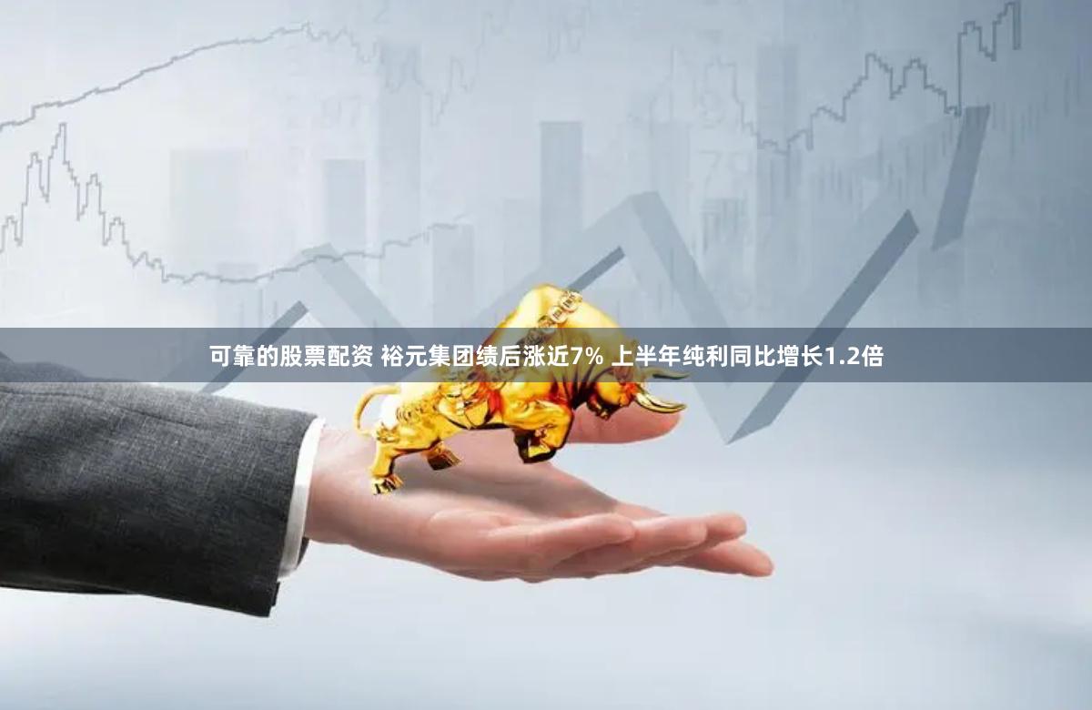 可靠的股票配资 裕元集团绩后涨近7% 上半年纯利同比增长1.2倍