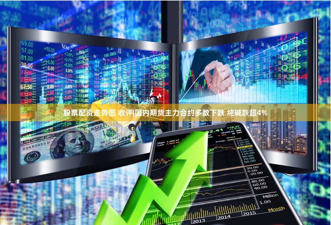 股票配资走势图 收评|国内期货主力合约多数下跌 纯碱跌超4%