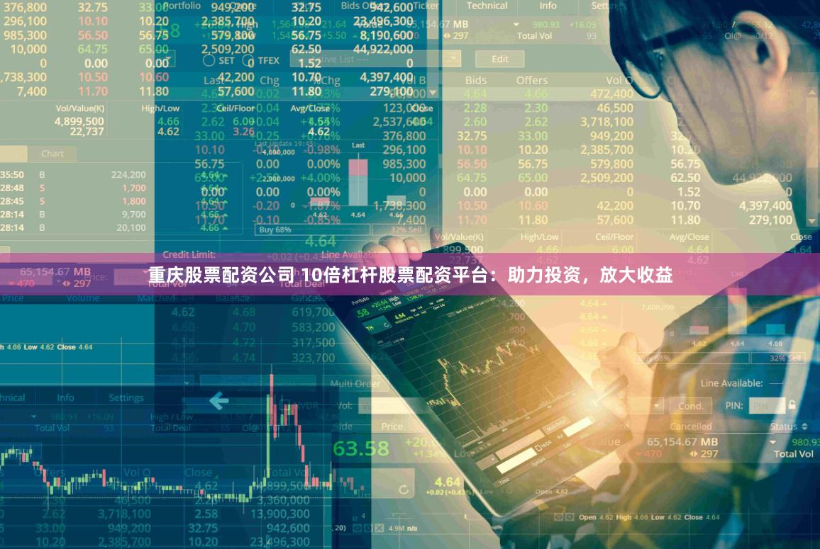 重庆股票配资公司 10倍杠杆股票配资平台：助力投资，放大收益