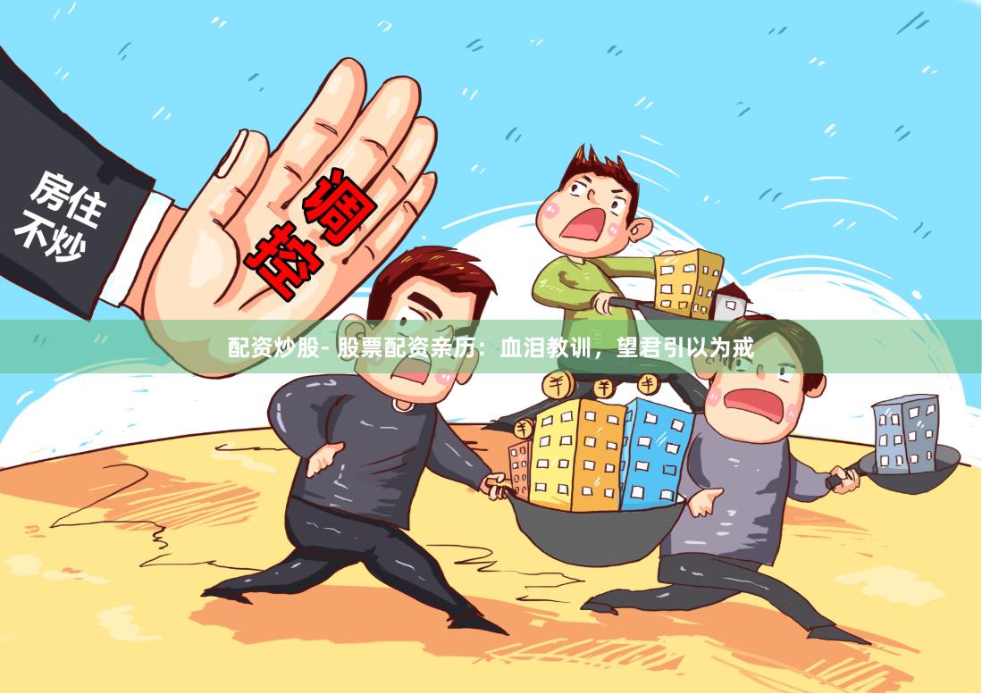 配资炒股- 股票配资亲历：血泪教训，望君引以为戒