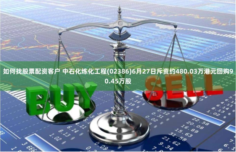 如何找股票配资客户 中石化炼化工程(02386)6月27日斥资约480.03万港元回购90.45万股