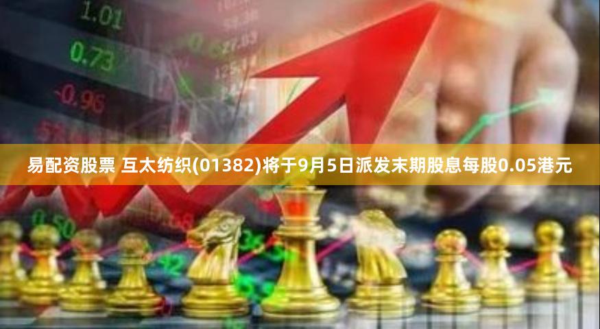 易配资股票 互太纺织(01382)将于9月5日派发末期股息每股0.05港元