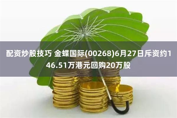配资炒股技巧 金蝶国际(00268)6月27日斥资约146.51万港元回购20万股