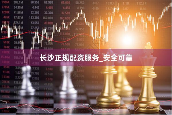 长沙正规配资服务_安全可靠